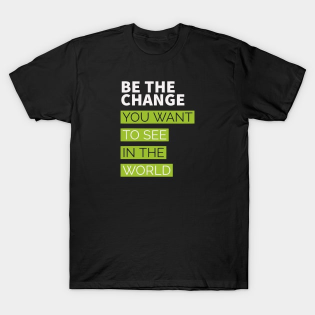 be the change you want to see in the world T-Shirt by Faishal Wira